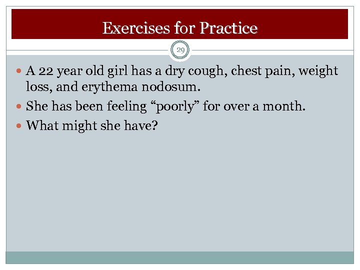 Exercises for Practice 29 A 22 year old girl has a dry cough, chest