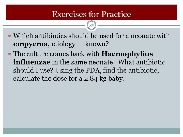 Exercises for Practice 38 Which antibiotics should be used for a neonate with empyema,