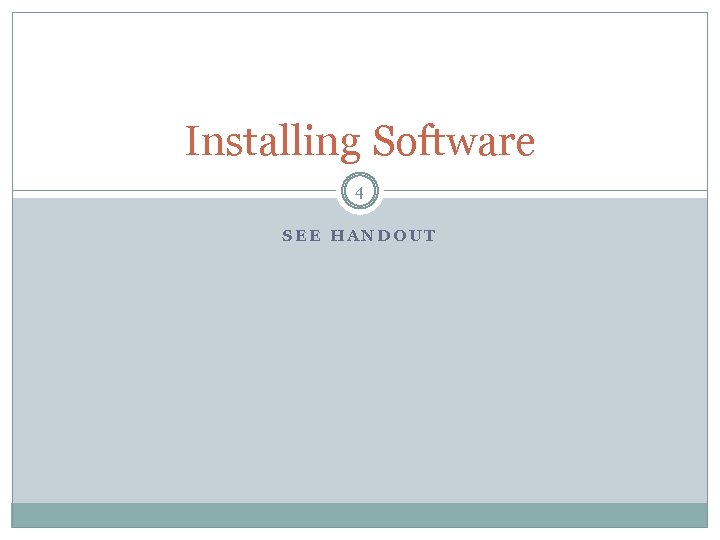 Installing Software 4 SEE HANDOUT 