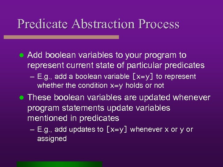 Predicate Abstraction Process l Add boolean variables to your program to represent current state