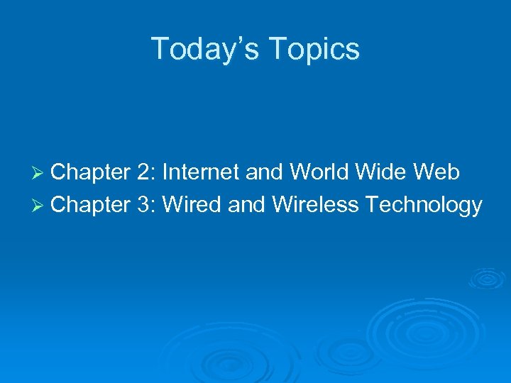 Today’s Topics Ø Chapter 2: Internet and World Wide Web Ø Chapter 3: Wired