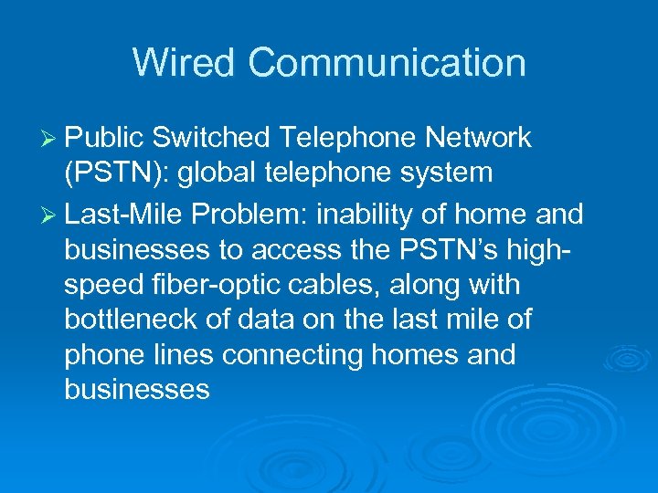Wired Communication Ø Public Switched Telephone Network (PSTN): global telephone system Ø Last-Mile Problem: