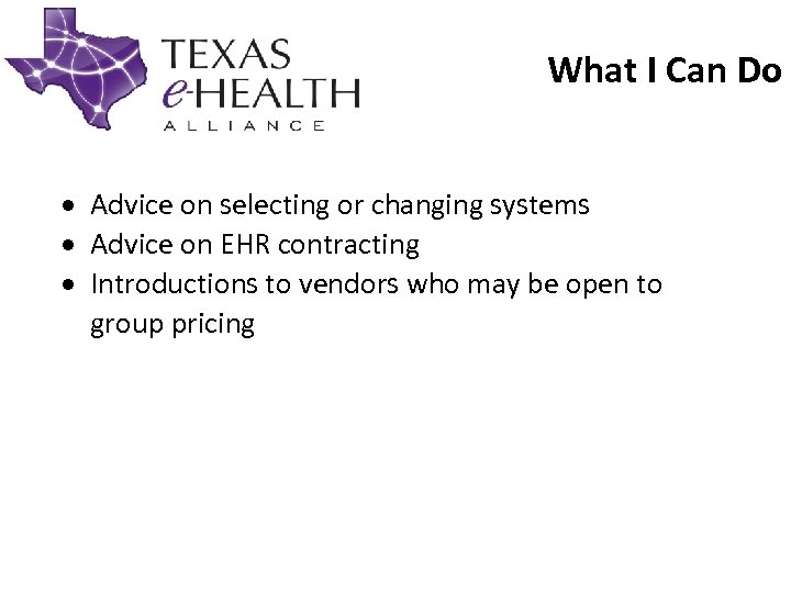 What I Can Do Advice on selecting or changing systems Advice on EHR contracting