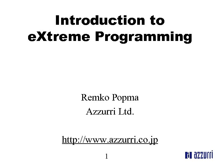 Introduction to e. Xtreme Programming Remko Popma Azzurri Ltd. http: //www. azzurri. co. jp