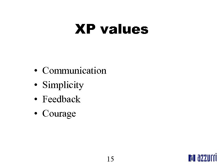 XP values • • Communication Simplicity Feedback Courage 15 