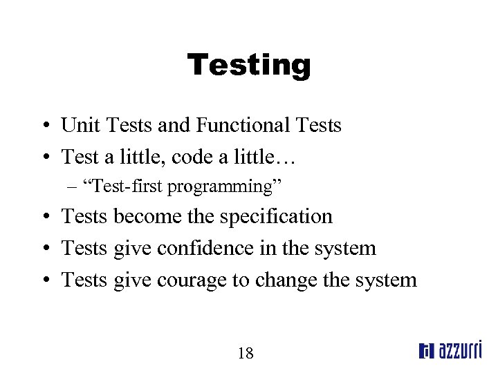Testing • Unit Tests and Functional Tests • Test a little, code a little…
