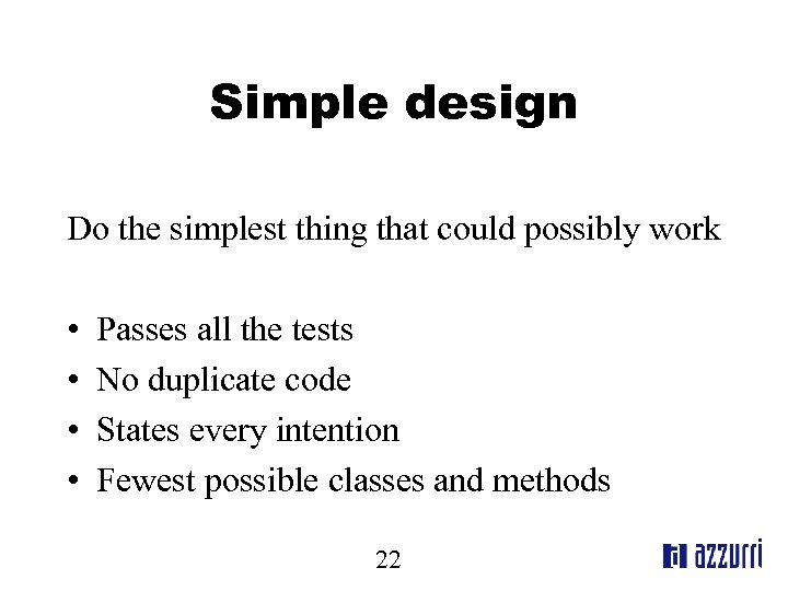 Simple design Do the simplest thing that could possibly work • • Passes all