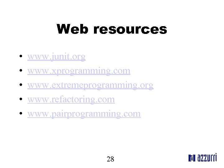 Web resources • • • www. junit. org www. xprogramming. com www. extremeprogramming. org