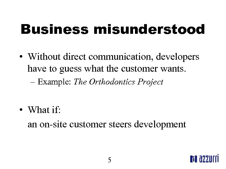 Business misunderstood • Without direct communication, developers have to guess what the customer wants.