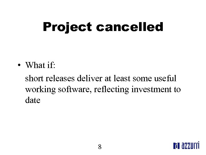 Project cancelled • What if: short releases deliver at least some useful working software,