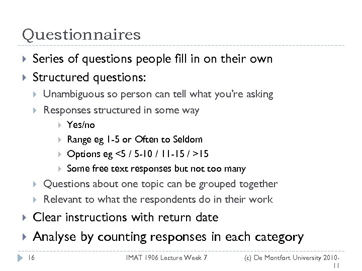 Questionnaires Series of questions people fill in on their own Structured questions: Unambiguous so