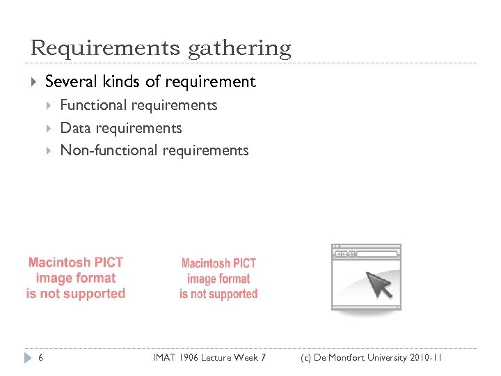 Requirements gathering Several kinds of requirement 6 Functional requirements Data requirements Non-functional requirements IMAT