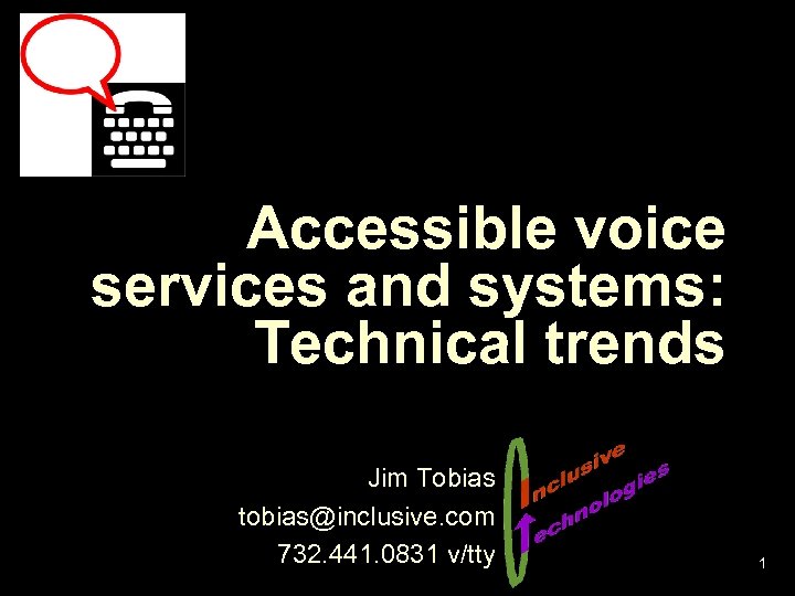 Accessible voice services and systems: Technical trends Jim Tobias tobias@inclusive. com 732. 441. 0831