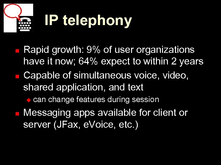 IP telephony n n Rapid growth: 9% of user organizations have it now; 64%