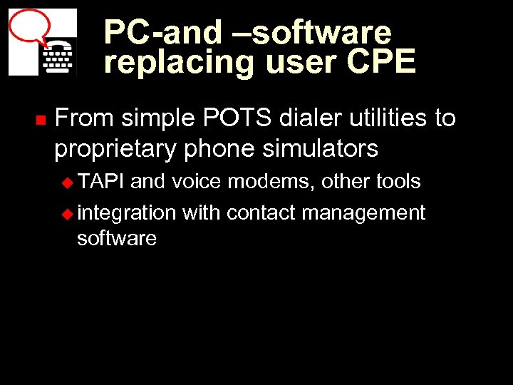 PC-and –software replacing user CPE n From simple POTS dialer utilities to proprietary phone