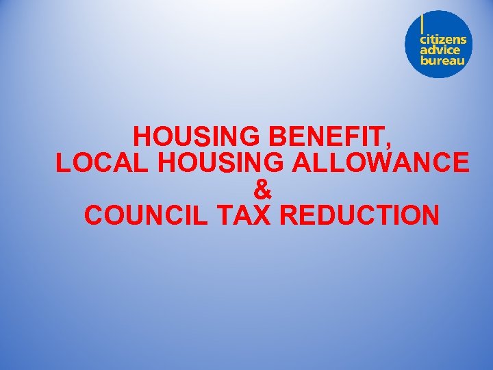 HOUSING BENEFIT, LOCAL HOUSING ALLOWANCE & COUNCIL TAX REDUCTION 