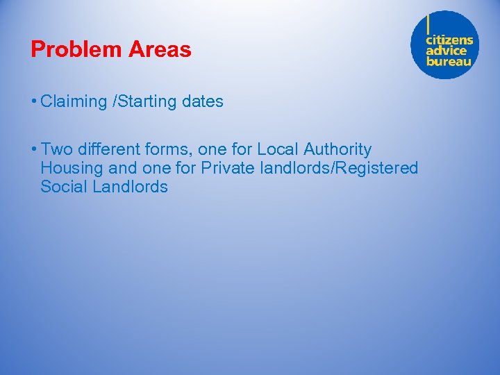 Problem Areas • Claiming /Starting dates • Two different forms, one for Local Authority