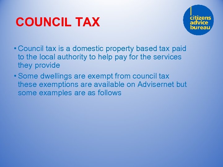 COUNCIL TAX • Council tax is a domestic property based tax paid to the