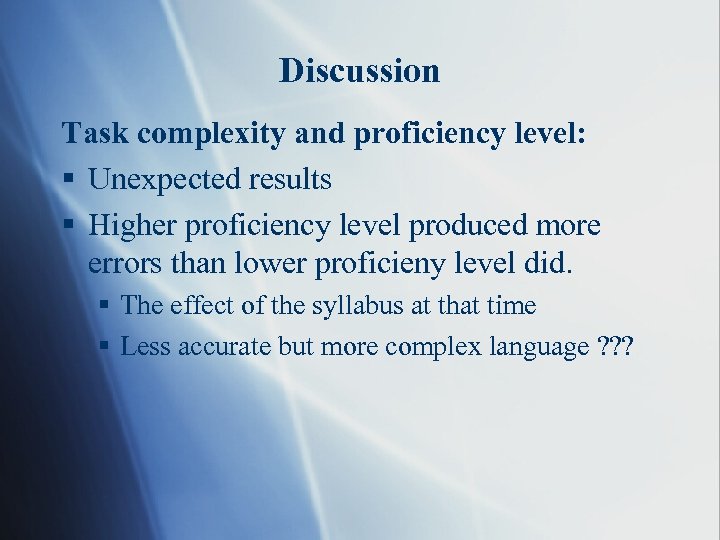 Discussion Task complexity and proficiency level: § Unexpected results § Higher proficiency level produced