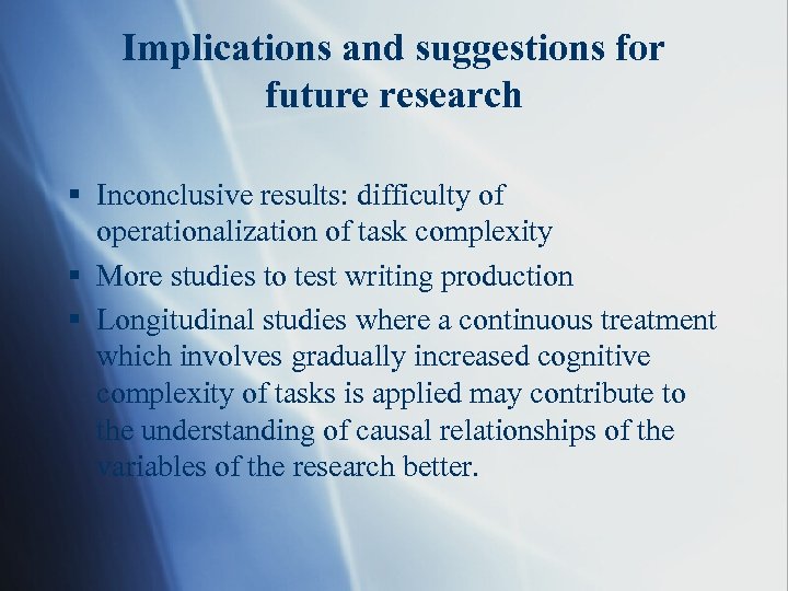 Implications and suggestions for future research § Inconclusive results: difficulty of operationalization of task