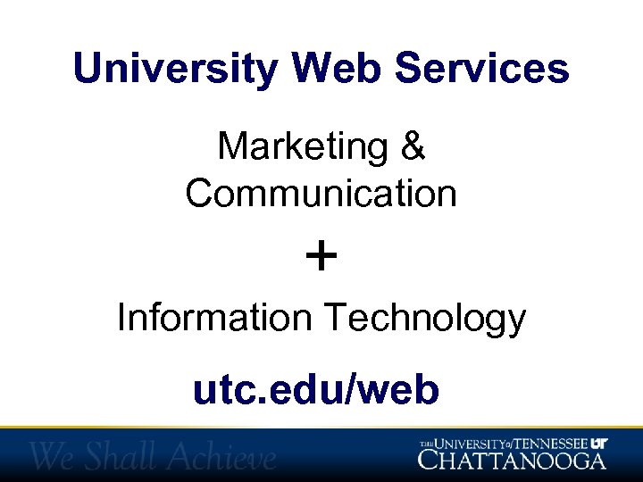 University Web Services Marketing & Communication + Information Technology utc. edu/web 
