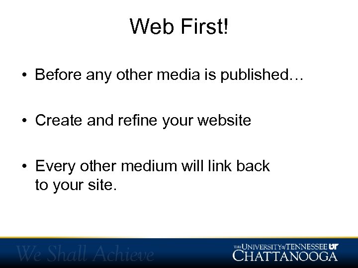 Web First! • Before any other media is published… • Create and refine your