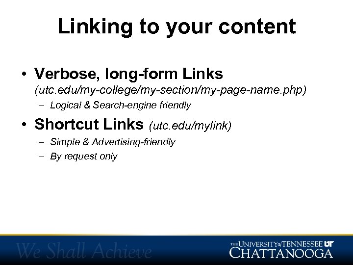 Linking to your content • Verbose, long-form Links (utc. edu/my-college/my-section/my-page-name. php) – Logical &