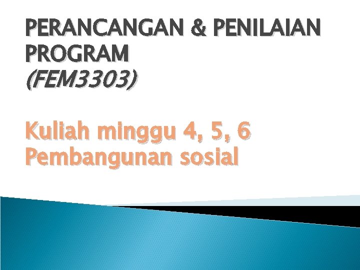 PERANCANGAN & PENILAIAN PROGRAM (FEM 3303) Kuliah minggu 4, 5, 6 Pembangunan sosial 