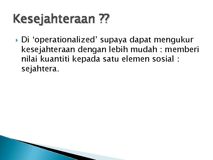 Kesejahteraan ? ? Di ‘operationalized’ supaya dapat mengukur kesejahteraan dengan lebih mudah : memberi