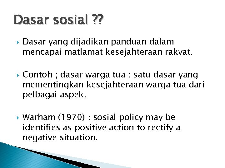 Dasar sosial ? ? Dasar yang dijadikan panduan dalam mencapai matlamat kesejahteraan rakyat. Contoh