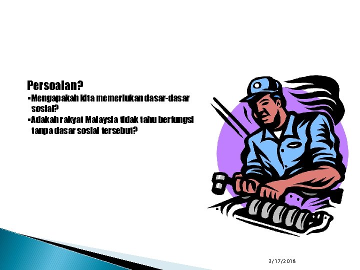 Persoalan? §Mengapakah kita memerlukan dasar-dasar sosial? §Adakah rakyat Malaysia tidak tahu berfungsi tanpa dasar