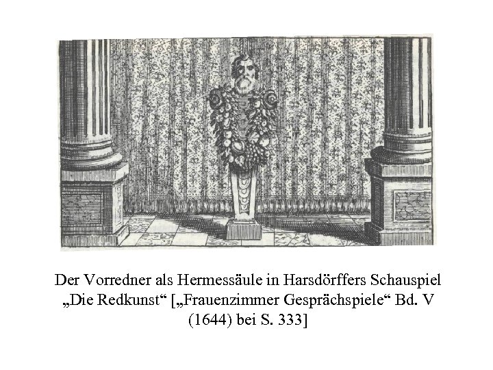Der Vorredner als Hermessäule in Harsdörffers Schauspiel „Die Redkunst“ [„Frauenzimmer Gesprächspiele“ Bd. V (1644)