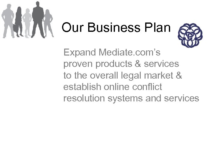 Our Business Plan Expand Mediate. com’s proven products & services to the overall legal