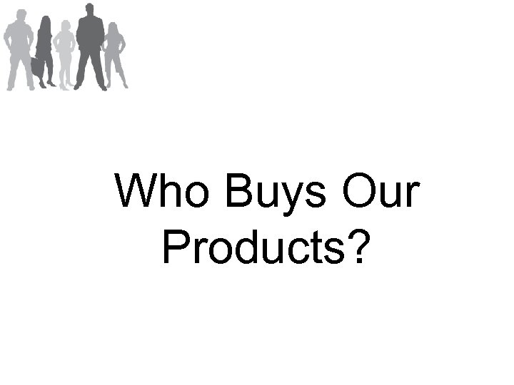 Who Buys Our Products? 