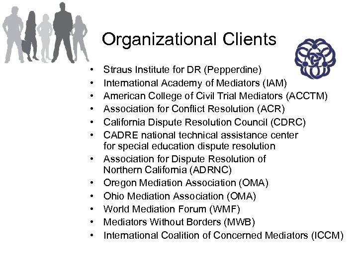 Organizational Clients • • • Straus Institute for DR (Pepperdine) International Academy of Mediators