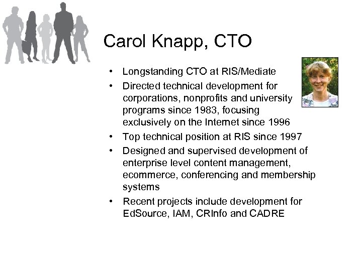 Carol Knapp, CTO • Longstanding CTO at RIS/Mediate • Directed technical development for corporations,