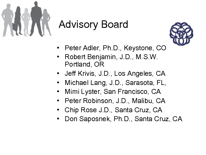 Advisory Board • Peter Adler, Ph. D. , Keystone, CO • Robert Benjamin, J.