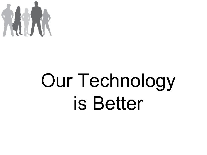 Our Technology is Better 
