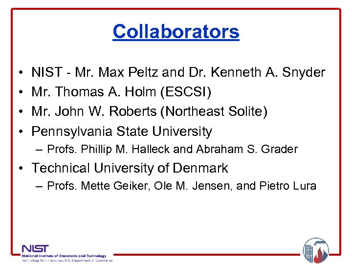 Collaborators • • NIST - Mr. Max Peltz and Dr. Kenneth A. Snyder Mr.