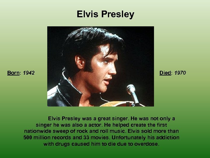 Elvis Presley Born: 1942 Died: 1970 Elvis Presley was a great singer. He was