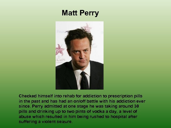 Matt Perry Checked himself into rehab for addiction to prescription pills in the past