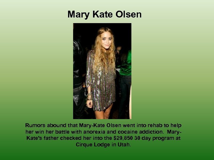 Mary Kate Olsen Rumors abound that Mary-Kate Olsen went into rehab to help her