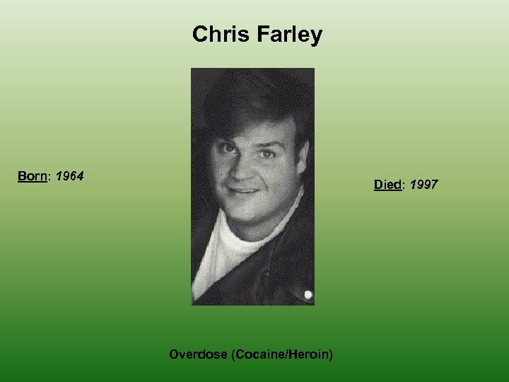 Chris Farley Born: 1964 Died: 1997 Overdose (Cocaine/Heroin) 