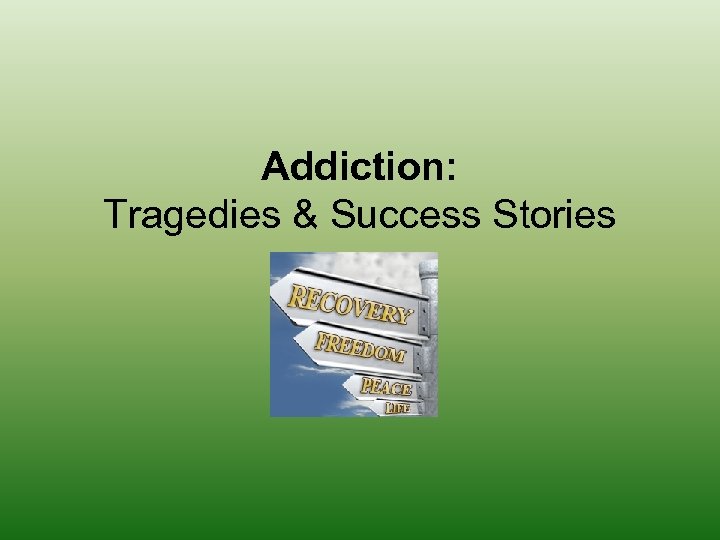 Addiction: Tragedies & Success Stories 