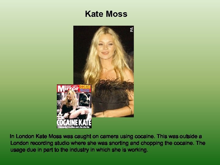 Kate Moss In London Kate Moss was caught on camera using cocaine. This was