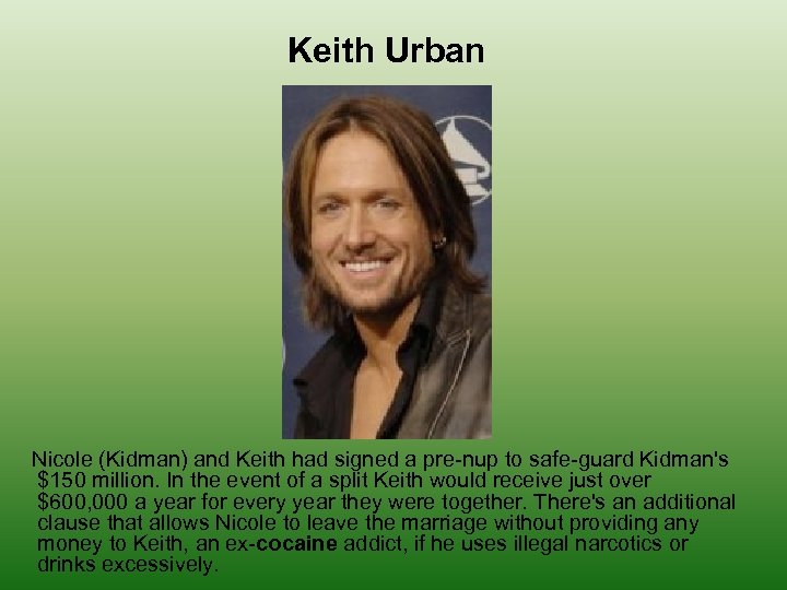 Keith Urban Nicole (Kidman) and Keith had signed a pre-nup to safe-guard Kidman's $150