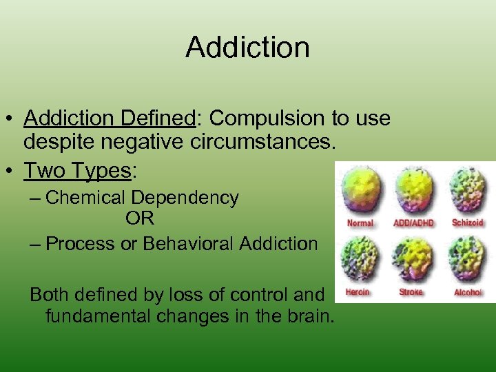 Addiction • Addiction Defined: Compulsion to use despite negative circumstances. • Two Types: –