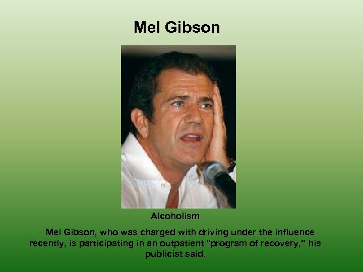 Mel Gibson Alcoholism Mel Gibson, who was charged with driving under the influence recently,