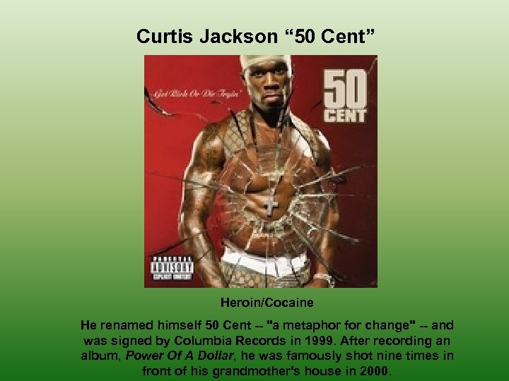 Curtis Jackson “ 50 Cent” Heroin/Cocaine He renamed himself 50 Cent -- 