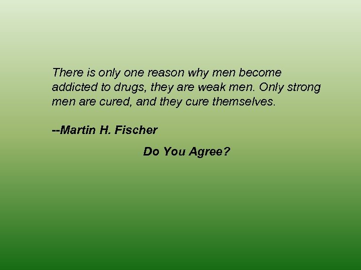 There is only one reason why men become addicted to drugs, they are weak
